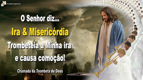 Ira & Misericórdia…Trombeteia a Minha ira e causa comoção! 🎺 Chamada da Trombeta de Deus