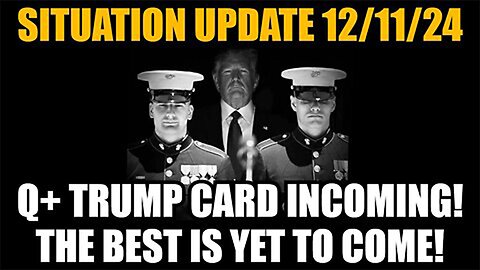 Situation Update 12/12/24: Q+ Trump Card Incoming! The Best Is Yet To Come