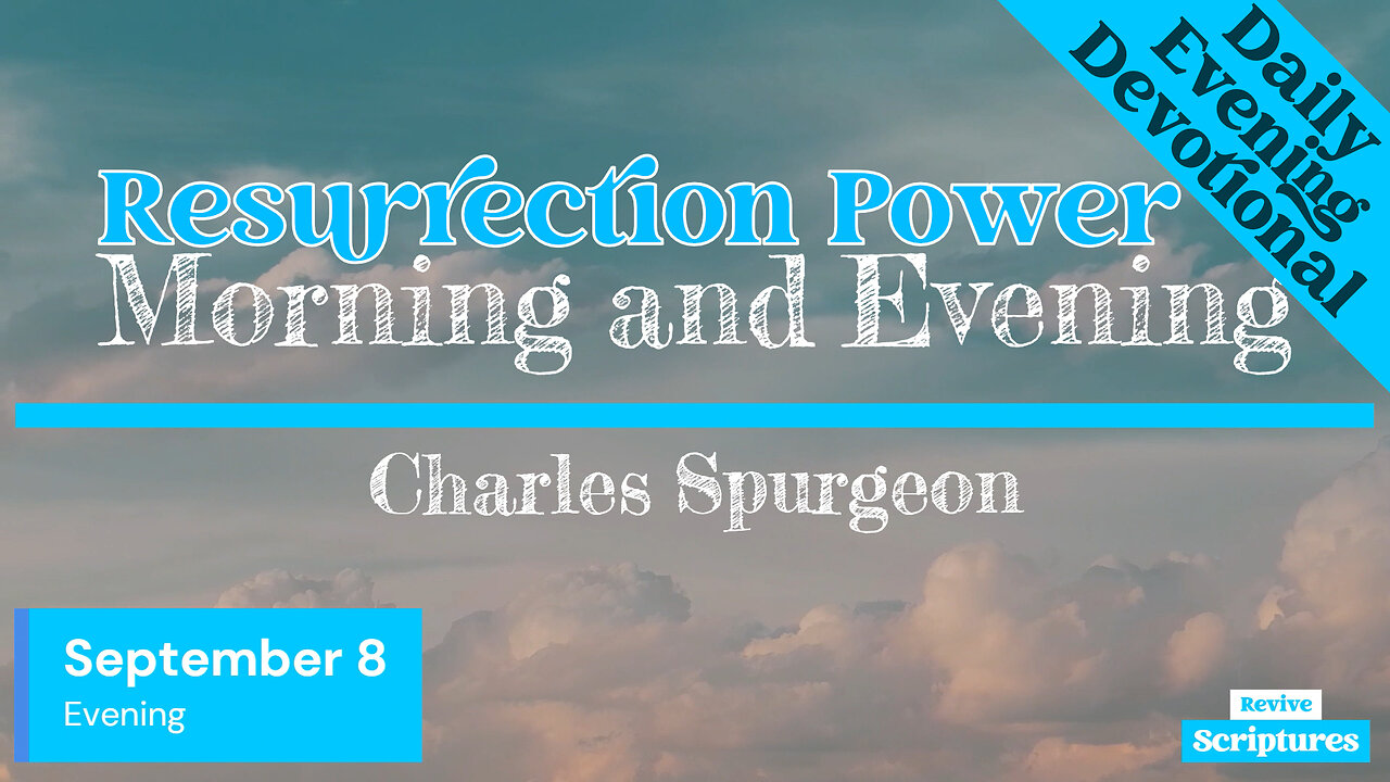 September 8 Evening Devotional | Resurrection Power | Morning and Evening by Spurgeon