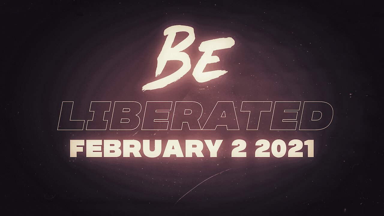 BE LIBERATED | February 2 2021