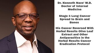 Dr. Kenneth Nave' M.D.: Stage 4 Lung Cancer/Brain Tumors Reversed With Herbal Results Olive Leaf Extract and other Anti-Parasitics