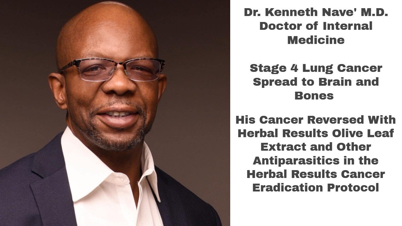 Dr. Kenneth Nave' M.D.: Stage 4 Lung Cancer/Brain Tumors Reversed With Herbal Results Protocol