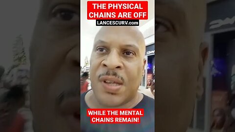 THE PHYSICAL CHAINS ARE OFF WHILE THE MENTAL CHAINS REMAIN! | @LanceScurv