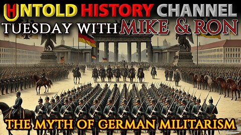 Tuesday With Mike | The Myth of German Militarism