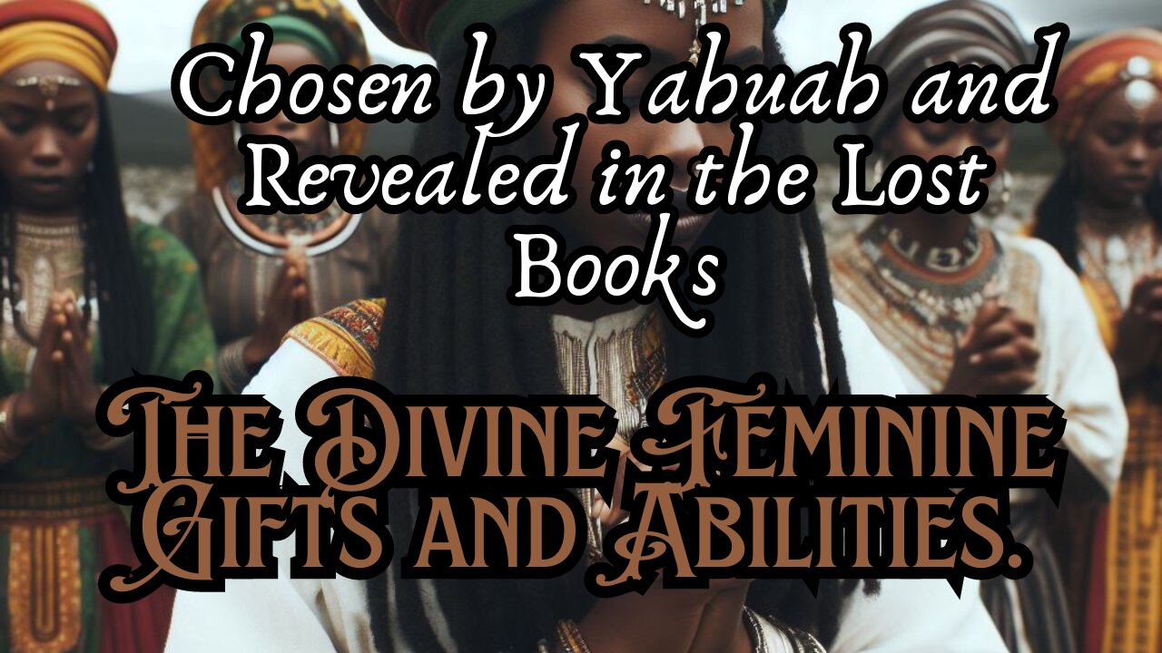 The Divine Feminine Gifts and Abilities: Chosen by Yahuah and Revealed in The Lost Books