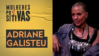 Adriane Galisteu | Mulheres Positivas - 04/06/2023