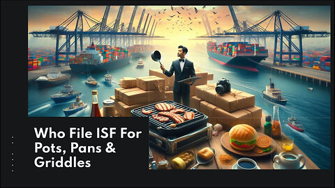 Mastering ISF for Pots, Pans, and Griddles: Your Importer's Guide