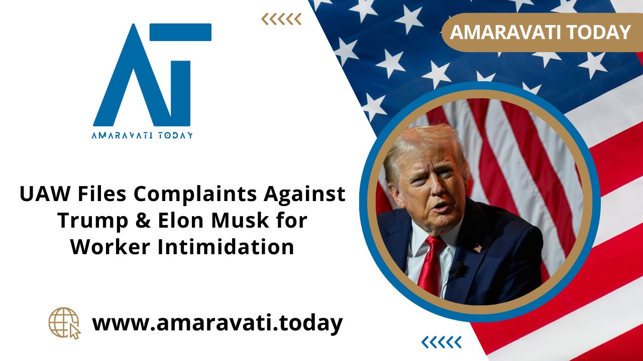 UAW Files Complaints Against Trump & Elon Musk for Worker Intimidation | Amaravati Today News