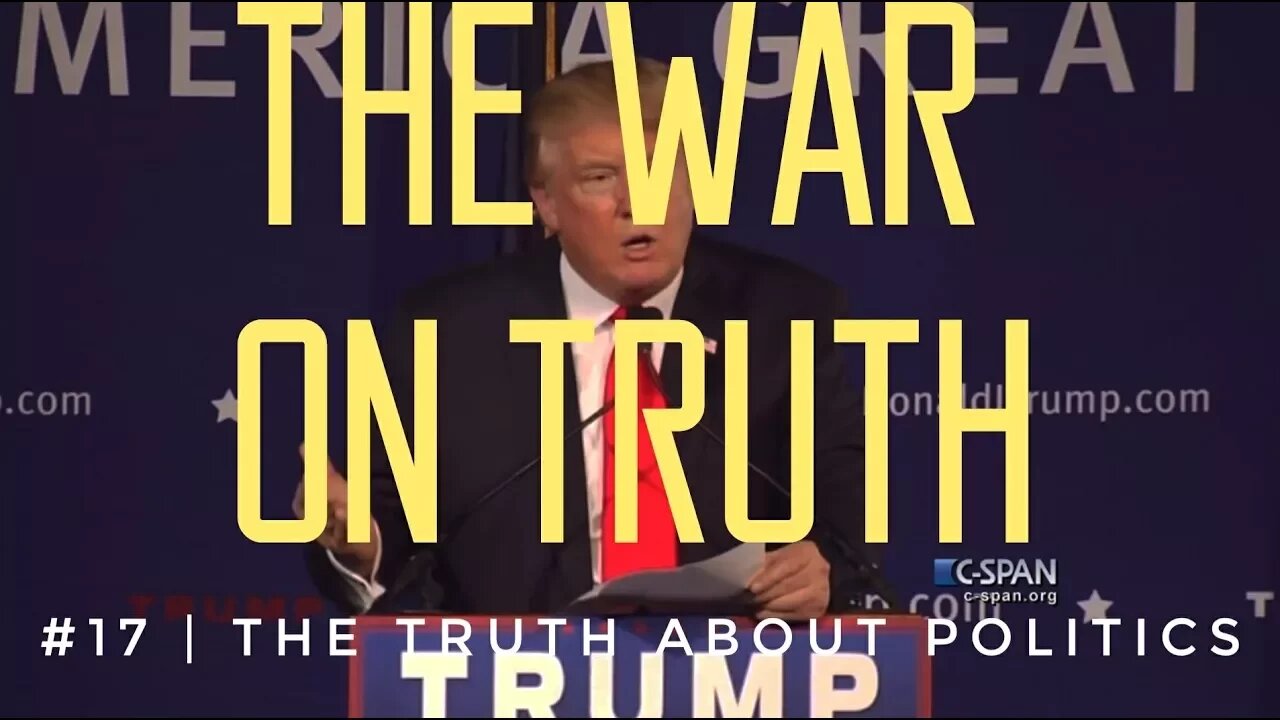 The War On Truth #17 | The Truth About Politics