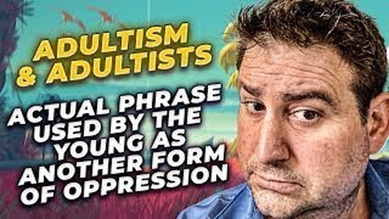 Adultist / Adultism is a New Insult: It Means It is Unfair for Wiser Adults to Dismiss Woke Radicals