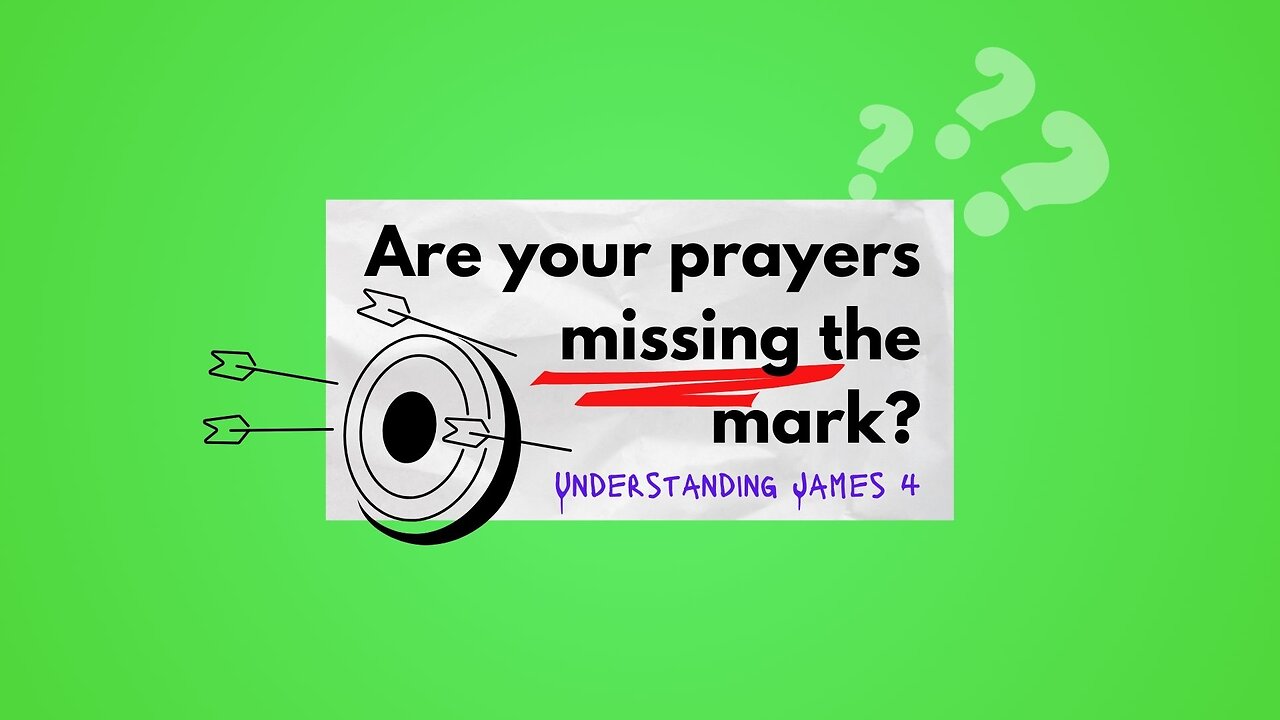 Are your prayers missing the mark? - Understanding James Chapter 4