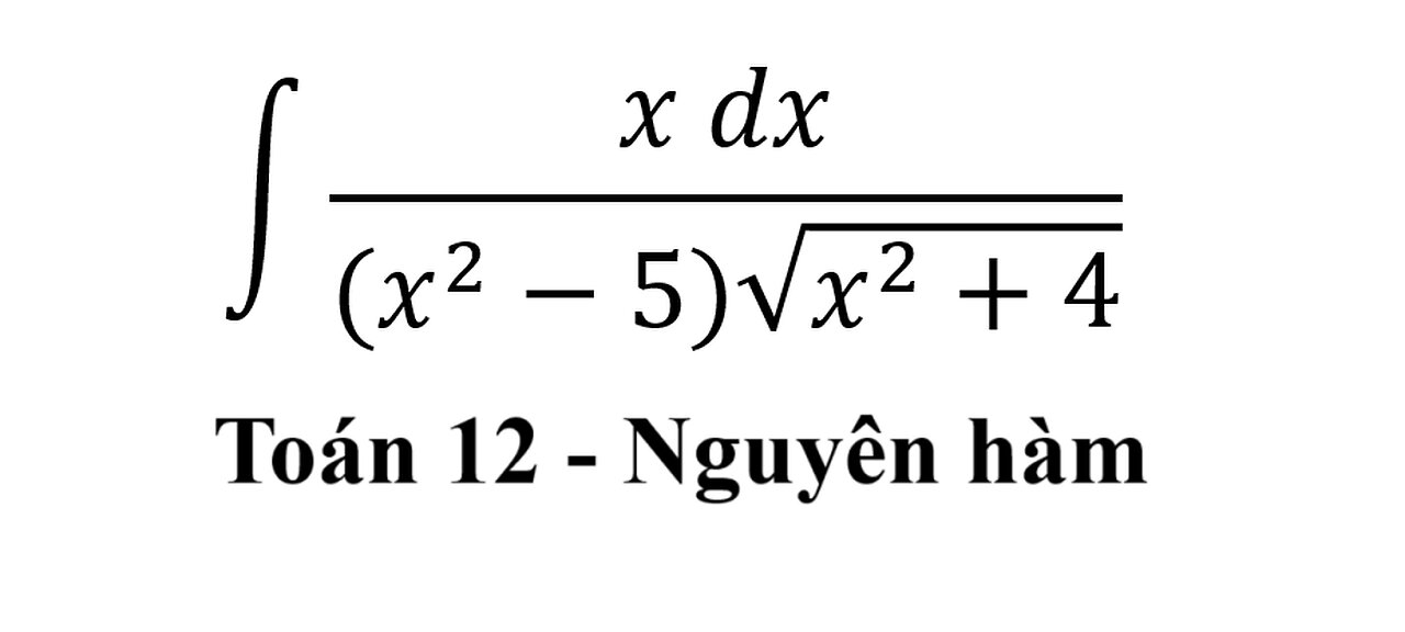 Toán 12: Nguyên hàm - Tích phân: ∫ (x dx)/((x^2-5)√(x^2+4)) - Cách giải - Calculus