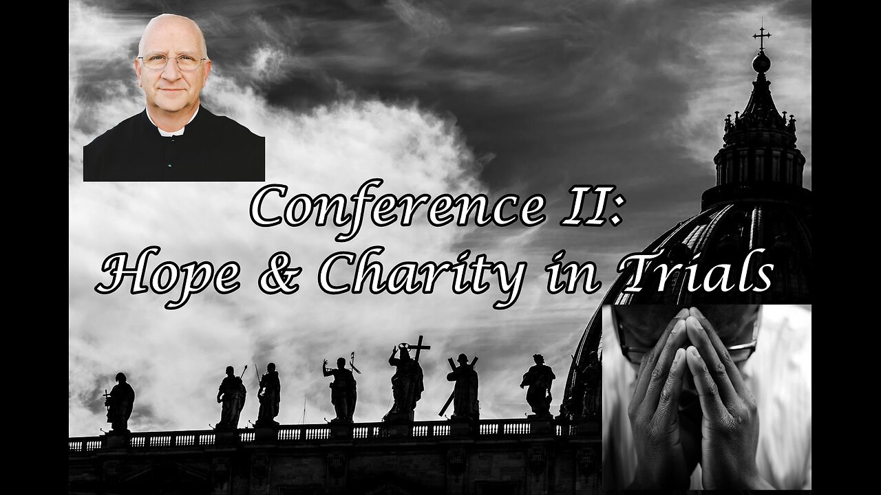 Living Through These Trying Times: Hope & Charity in Trials (Conference 2/5) ~ Fr. Ripperger