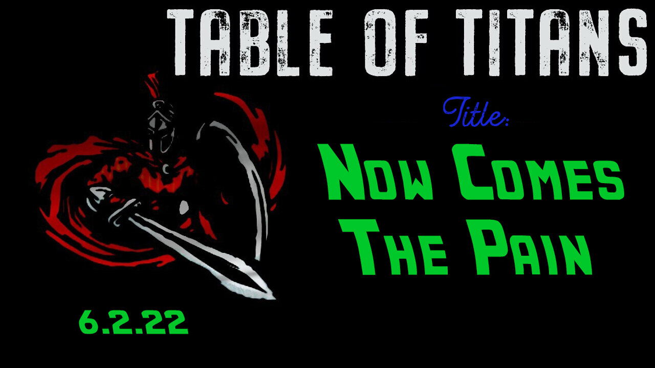 🔴LIVE - 9:30 EST - 6.2.22 - Table of Titans - “Now Comes the Pain”🔴