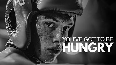 YOU'VE GOT TO BE HUNGRY - Best Motivational Video