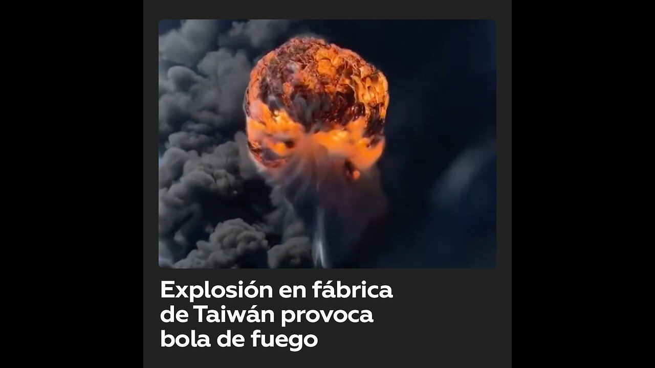 Explosión en fábrica de resina forma una enorme bola de fuego en Taiwán