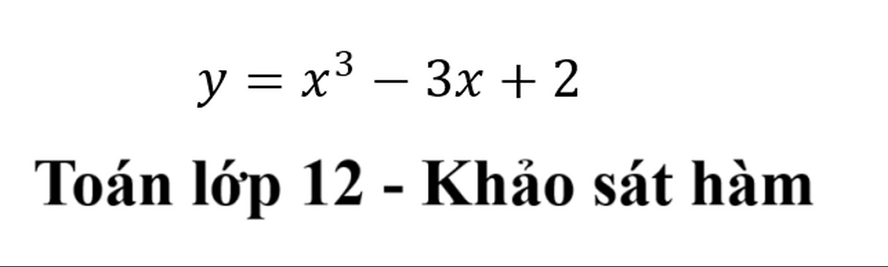 Khảo sát hàm số: y=x^3-3x+2 - Toán lơp 12