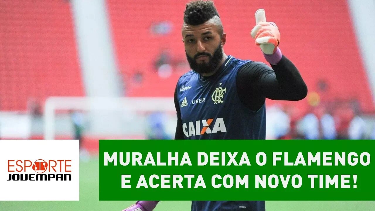 MURALHA deixa o FLAMENGO e acerta com NOVO TIME!