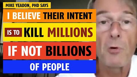 Their intent is to KILL millions, if not billions, of people, says Mike Yeadon, PhD