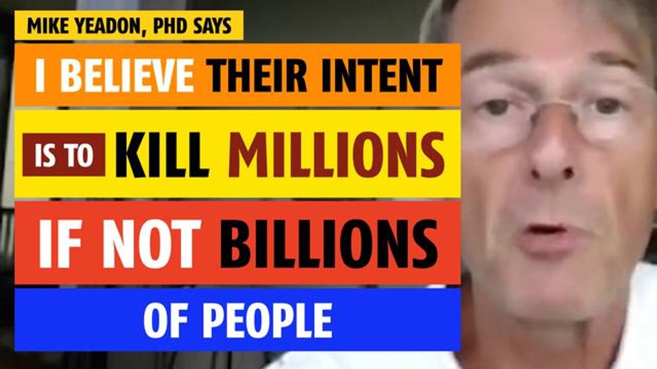 Their intent is to KILL millions, if not billions, of people, says Mike Yeadon, PhD