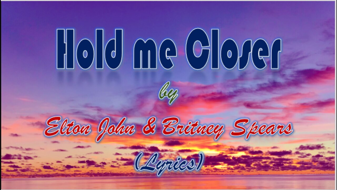 Hold Me Closer by Elton John & Britney Spears with Lyrics