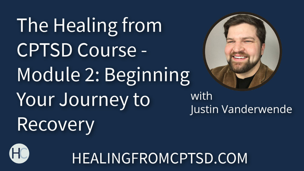 The Healing from CPTSD Course - Module 2: Beginning Your Journey to Recovery