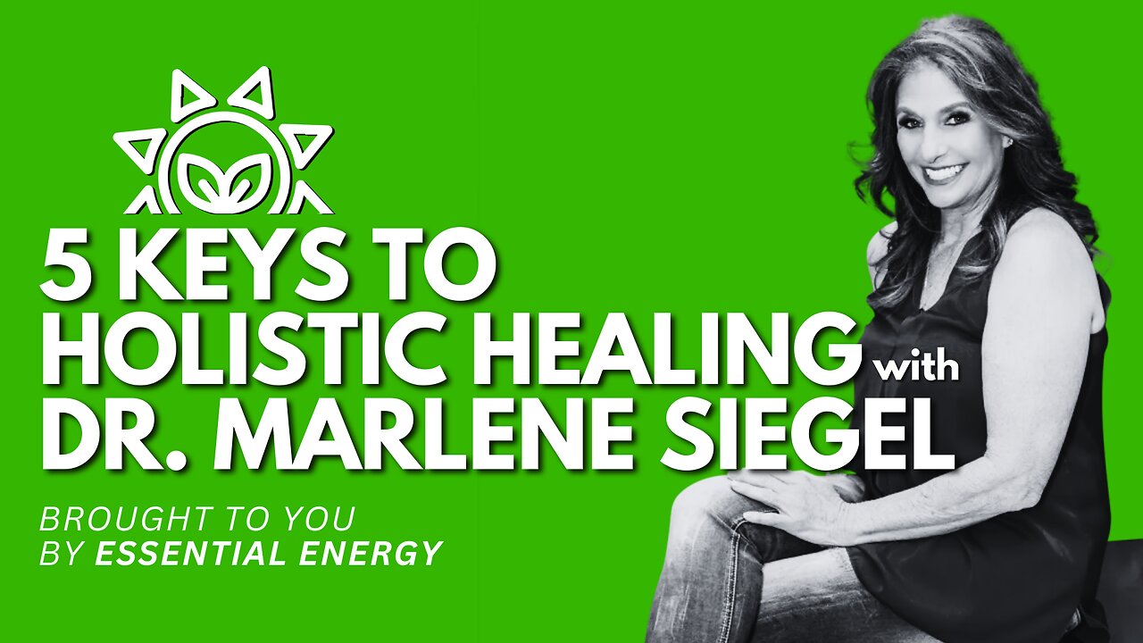 5 Keys to Holistic Healing | Dr. Marlene Siegel | By Essential Energy