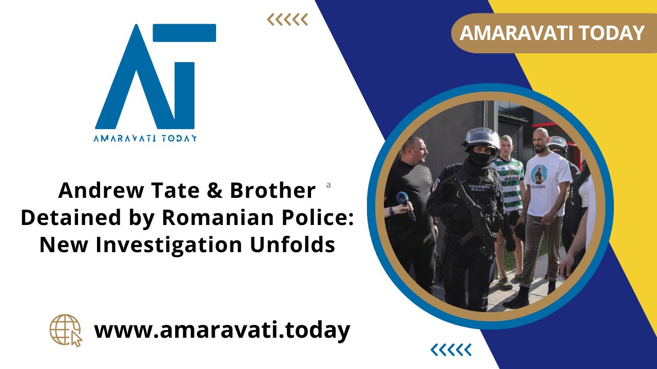 Andrew Tate & Brother Detained by Romanian Police New Investigation Unfolds | Amaravati Today