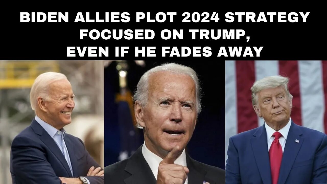 Biden allies plot 2024 strategy focused on Trump, even if he fades away