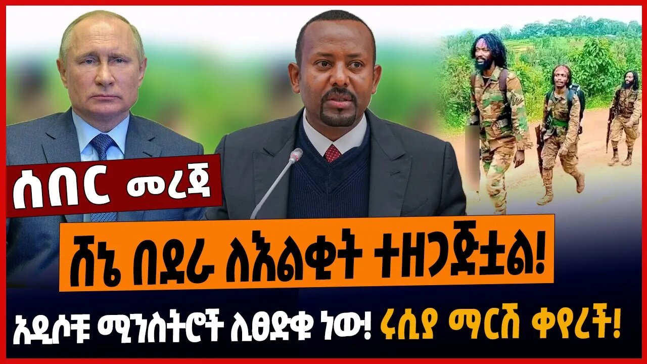 ሸኔ በደራ ለእልቂት ተዘጋጅቷል❗️አዲሶቹ ሚንስትሮች ሊፀድቁ ነው❗️ሩሲያ ማርሽ ቀየረች❗️