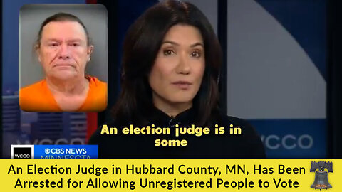 An Election Judge in Hubbard County, MN, Has Been Arrested for Allowing Unregistered People to Vote