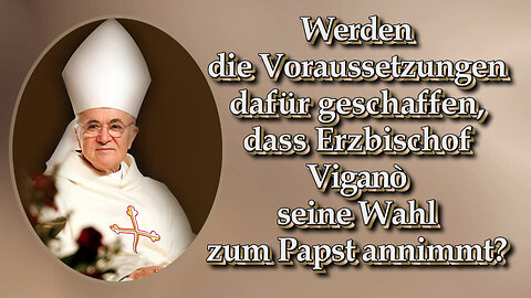 Werden die Voraussetzungen dafür geschaffen, dass Erzbischof Viganò seine Wahl zum Papst annimmt?