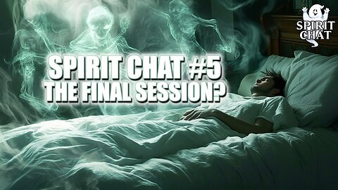 Spirit Chat #5: The Final Session?