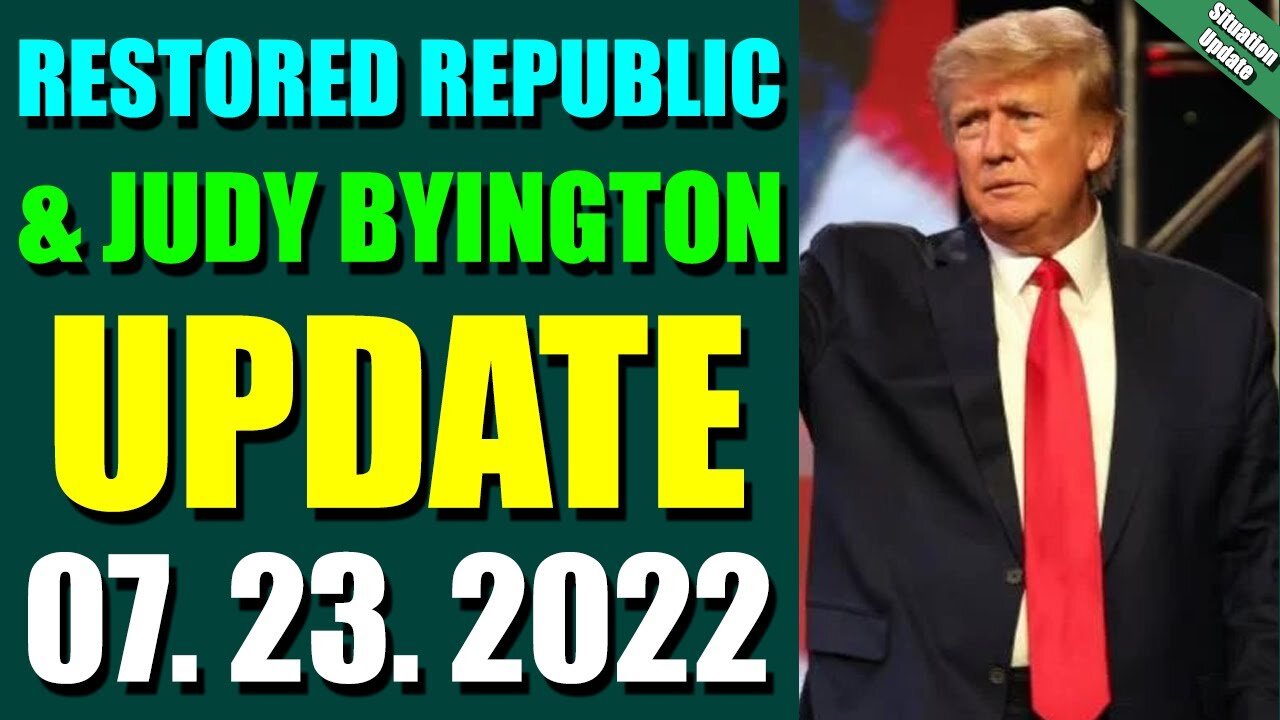 BIG SITUATION OF TODAY VIA RESTORED REPUBLIC & JUDY BYINGTON UPDATE JULY 23, 2022