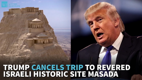 Trump Cancels Trip To Revered Israeli Historic Site Masada