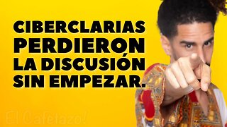 Ciberclarias PERDIERON la discusión ANTES DE EMPEZAR.