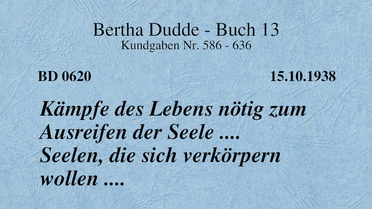 BD 0620 - KÄMPFE DES LEBENS NÖTIG ZUM AUSREIFEN DER SEELE ... SEELEN, DIE SICH VERKÖRPERN WOLLEN ...