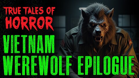 True Tales of Horror: VIETNAM WEREWOLF EPILOGUE