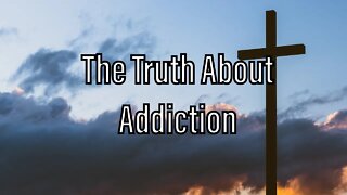 The Truth About Addiction