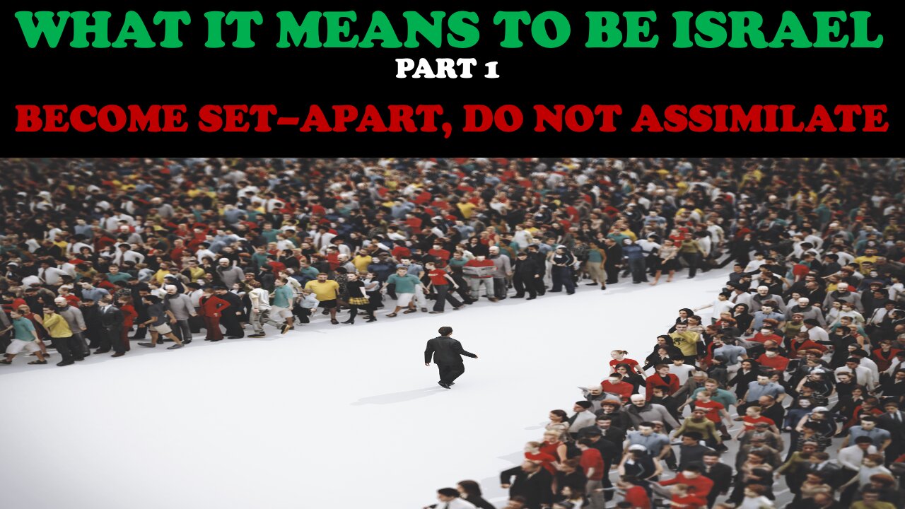 WHAT IT MEANS TO BE ISRAEL (PT. 1) BECOME SET-APART, DO NOT ASSIMILATE