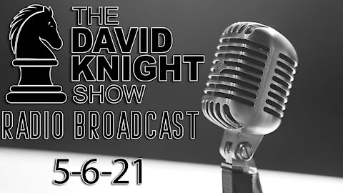 The David Knight Show Radio Broadcast 6May2021