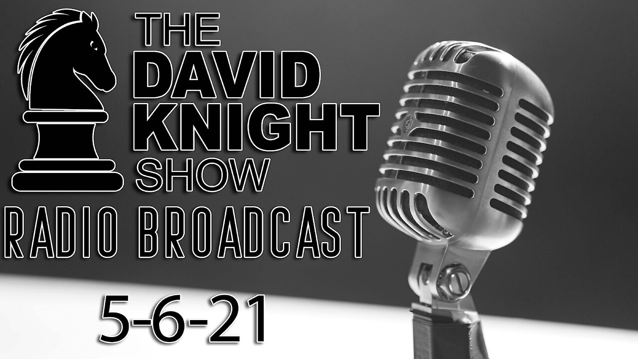 The David Knight Show Radio Broadcast 6May2021