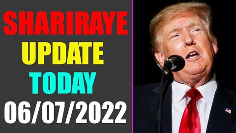 UPDATE NEWS FROM SHARIRAYE OF TODAY'S JUNE 07, 2022 - TRUMP NEWS