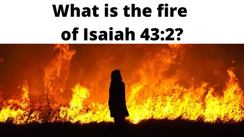 What is the fire of Isaiah 43:2?