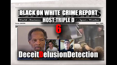 (EP6) BLACK ON WHITE CRIME REPORT WITH TRIPLE D-DECEITDELUSIONDETECTION