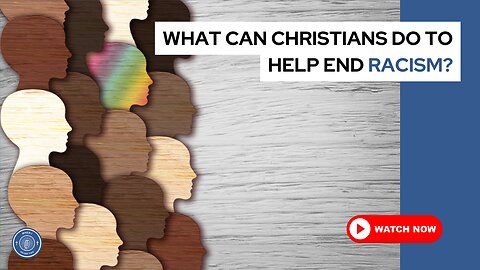 What can Christians do to help end racism?