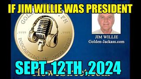 If Jim Willie was President - Sept. 12th, 2024