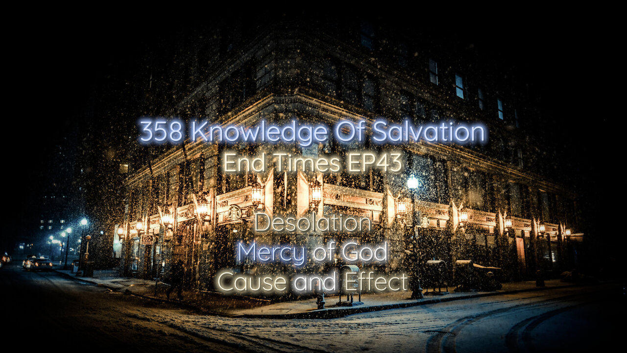 358 Knowledge Of Salvation - End Times EP43 - Desolation, Mercy of God, Cause and Effect