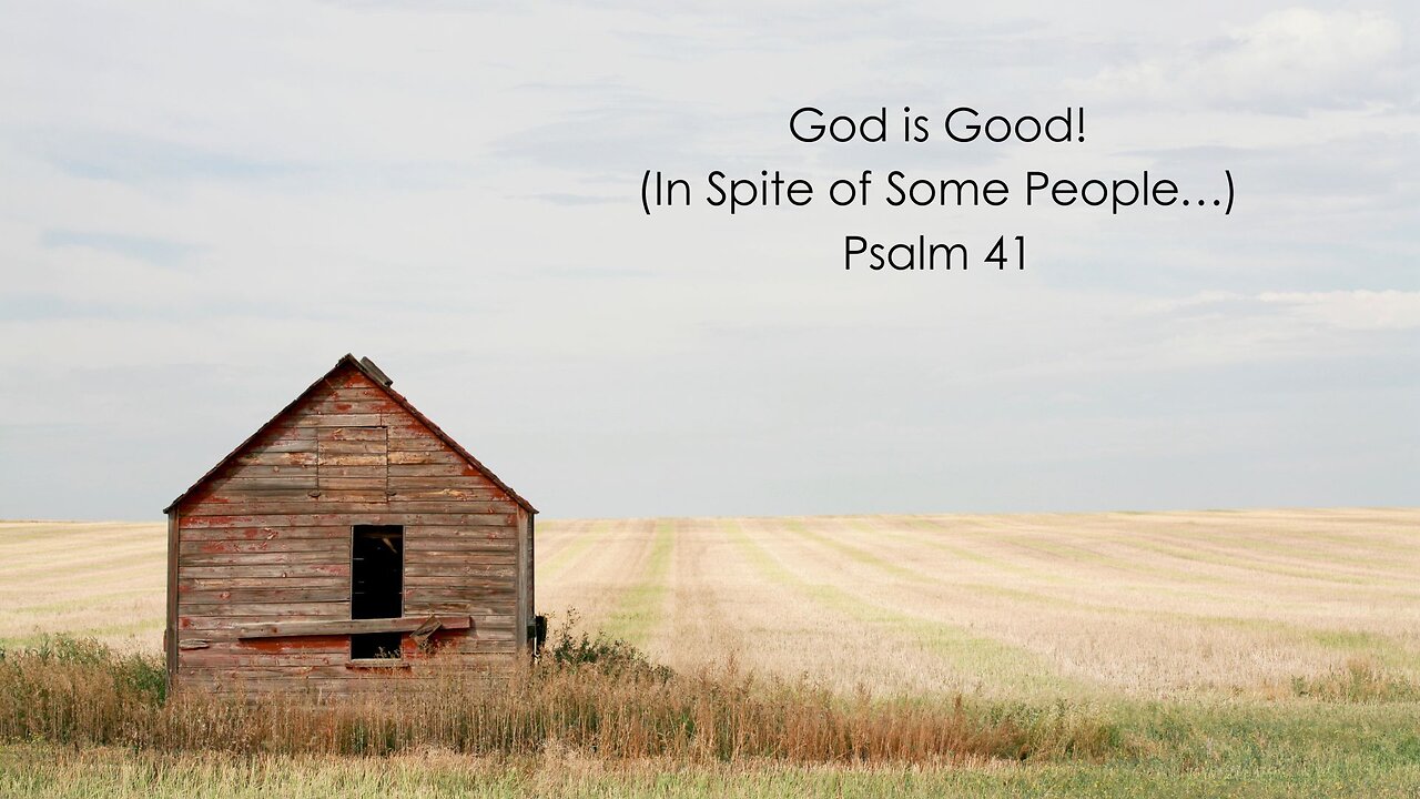 God is Good! (In Spite of Some People…) Psalm 41