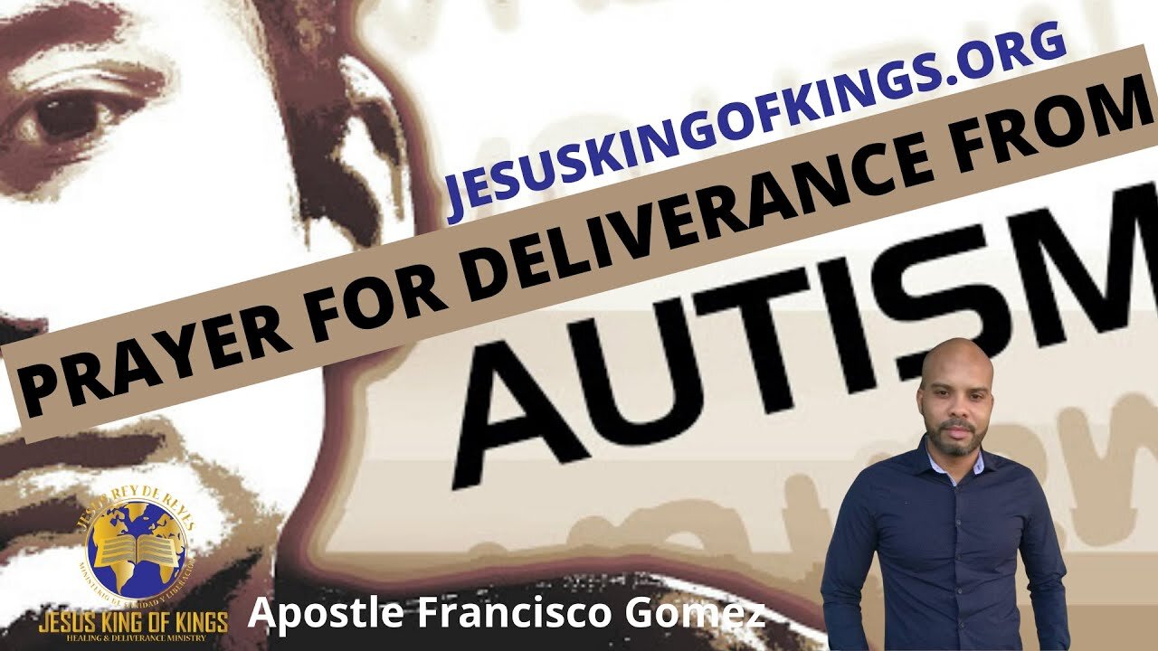 Prayer Deliverance from autism and autism symptoms; by Apostle Francisco Gomez